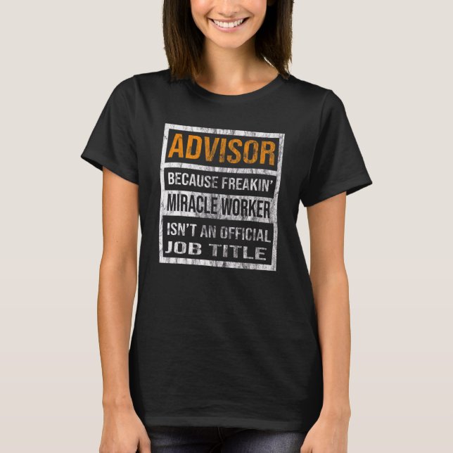 Advisor Because Miracle Worker   Men Women T-Shirt (Front)