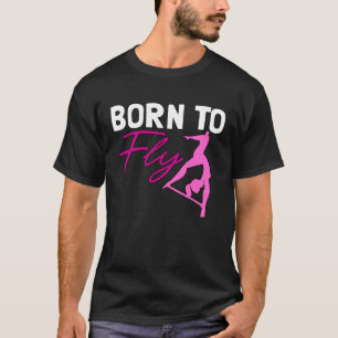 Aerial Fly Born To Fly for Aerialists Silk Dancer T-Shirt