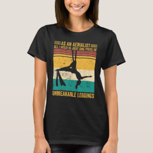 Aerial Silk Aerialist One Piece Of Unbreakable Leg T-Shirt