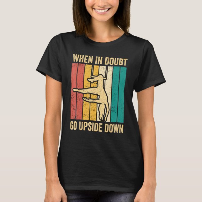 Aerial Silk Aerialist When In Doubt Go Upside Down T-Shirt (Front)