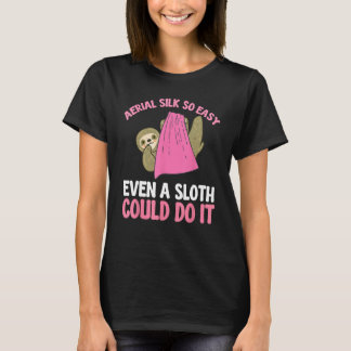 Aerial Silk So Easy Even A Sloth Could Do It Aeria T-Shirt