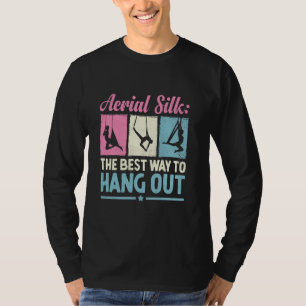 Aerial Silk The Best Way To Hang Out Aerialist Yog T-Shirt
