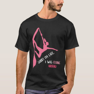 Aerial Sorry I'm Late Aerial Hoop Hanging Aerialis T-Shirt