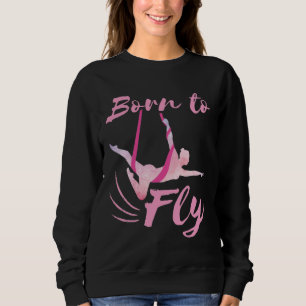 Aerial Yoga Born to Fly  Sweatshirt
