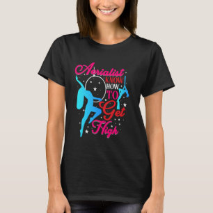 Aerialist Know How To Get High Aerial Dance Silks T-Shirt