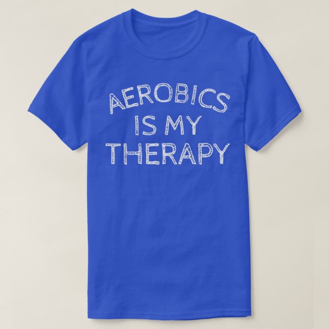 Aerobics is my therapy Funny Quotes T-Shirt (Design Front)