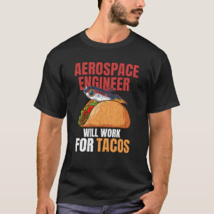 Aerospace Engineer Will Work For Tacos Engineering T-Shirt