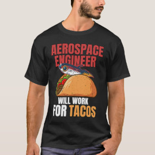 Aerospace Engineer Will Work For Tacos Engineering T-Shirt
