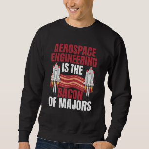 Aerospace Engineering Is Bacon Engineer Graphic Sweatshirt