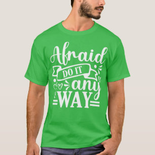Afraid do it anyway T-Shirt