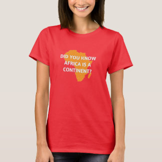 Africa is a country? No it's a continent. T-Shirt