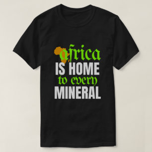 Africa is Home To Every Mineral   T-shirt