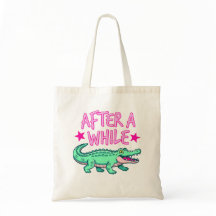 After A While Gator Tote Bag