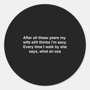 After All These Years My Wife Still Thinks I'm Y H Classic Round Sticker