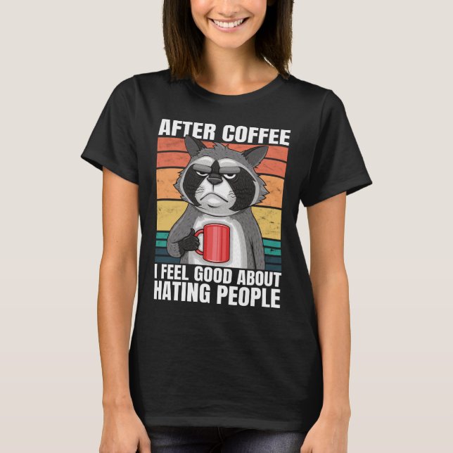 After Coffee I Feel Good About Hating People Funny T-Shirt (Front)