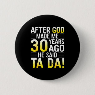 After God Made Me 30 Years Ago He Said Ta Da 30th 2 Inch Round Button