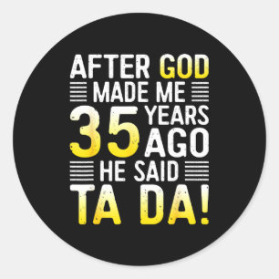 After God Made Me 35 Years Ago He Said Ta Da 35th  Classic Round Sticker