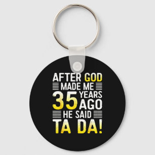 After God Made Me 35 Years Ago He Said Ta Da 35th  Keychain