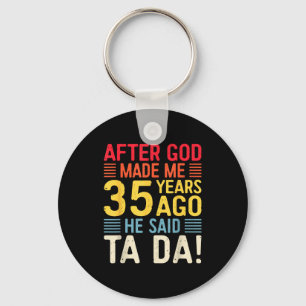 After God Made Me 35 Years Ago He Said Ta Da 35th Keychain