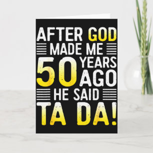 After God Made Me 50 Years Ago He Said Ta Da 50th Card