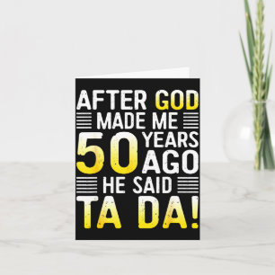 After God Made Me 50 Years Ago He Said Ta Da 50th  Card