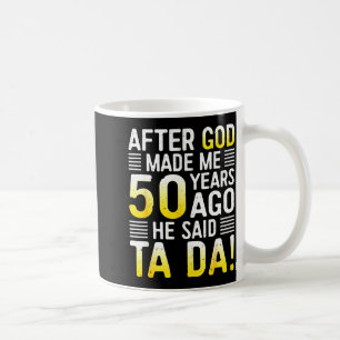 After God Made Me 50 Years Ago He Said Ta Da 50th  Coffee Mug