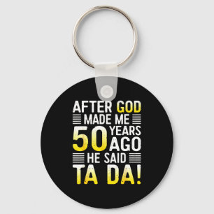 After God Made Me 50 Years Ago He Said Ta Da 50th  Keychain