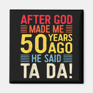 After God Made Me 50 Years Ago He Said Ta Da 50th Magnet