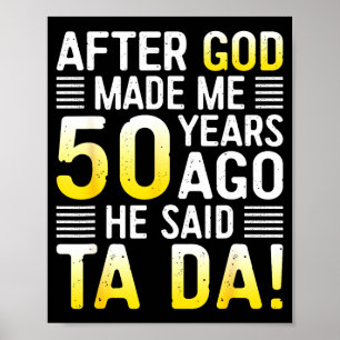 After God Made Me 50 Years Ago He Said Ta Da 50th  Poster