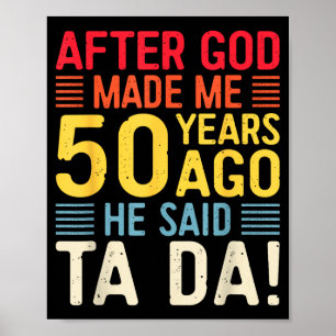 After God Made Me 50 Years Ago He Said Ta Da 50th  Poster