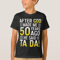 After God Made Me 50 Years Ago He Said Ta Da 50th 