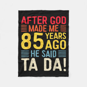 After God Made Me 85 Years Ago He Said Ta Da 85th Fleece Blanket
