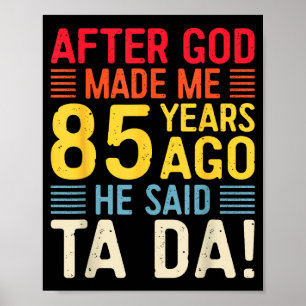 After God Made Me 85 Years Ago He Said Ta Da 85th  Poster