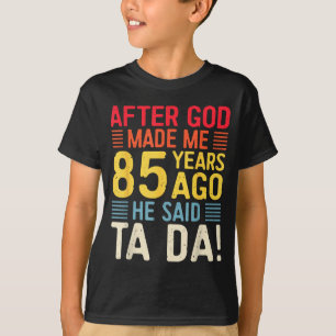 After God Made Me 85 Years Ago He Said Ta Da 85th  T-Shirt