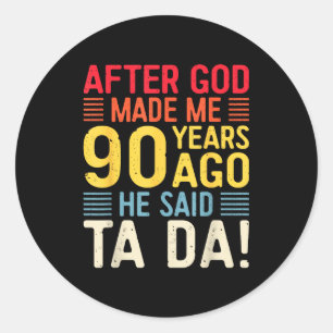 After God Made Me 90 Years Ago He Said Ta Da 90th  Classic Round Sticker