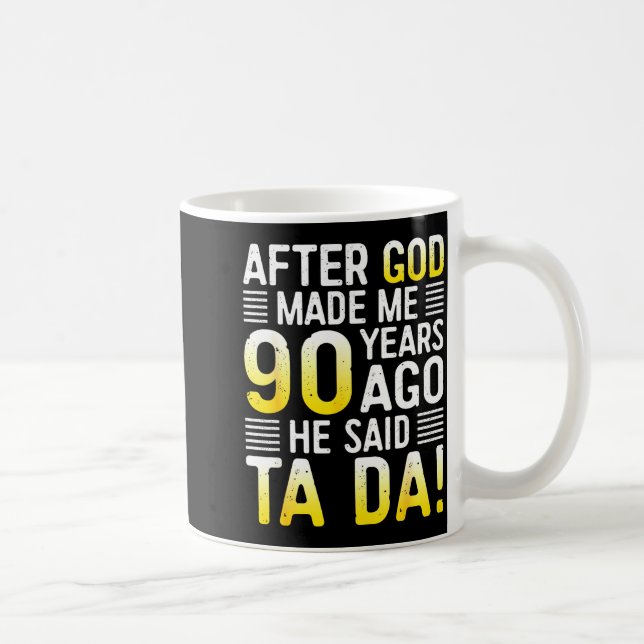 After God Made Me 90 Years Ago He Said Ta Da 90th  Coffee Mug (Right)