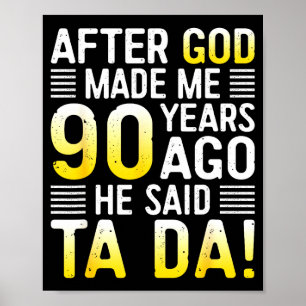 After God Made Me 90 Years Ago He Said Ta Da 90th  Poster