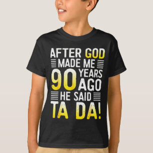 After God Made Me 90 Years Ago He Said Ta Da 90th T-Shirt