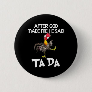 After God Made Me He Said Ta Da Chicken Fun  2 Inch Round Button