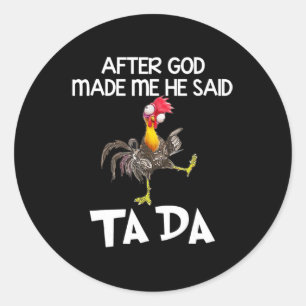 After God Made Me He Said Ta Da Chicken Fun  Classic Round Sticker