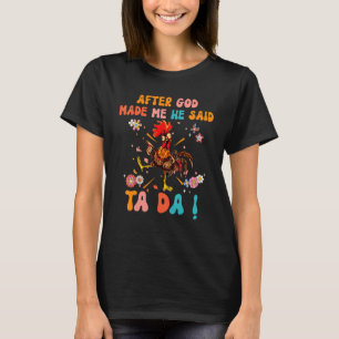 After God Made Me He Said Ta Da Christian Rooster T-Shirt
