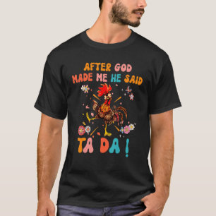 After God Made Me He Said Ta Da  Christian Rooster T-Shirt