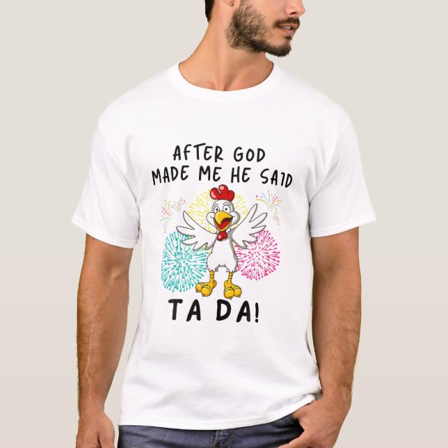After God Made Me He Said Ta Da Funny Chicken Chri T-Shirt (Front)