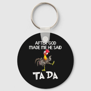 After God made Me He Said Ta Da Funny Chicken Keychain