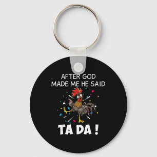 After God Made Me He Said Ta Da Funny Chicken Keychain