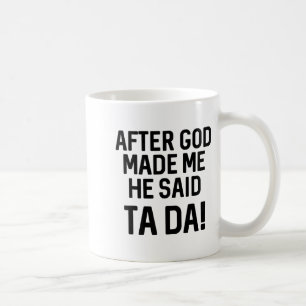 After God Made Me He Said Ta Da Funny Christian Coffee Mug