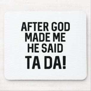 After God Made Me He Said Ta Da Funny Christian Mouse Pad