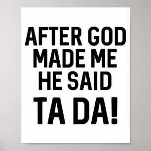 After God Made Me He Said Ta Da Funny Christian  Poster