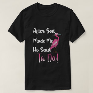 After God Made Me He Said Ta Da, Funny Flamingo Qu T-Shirt