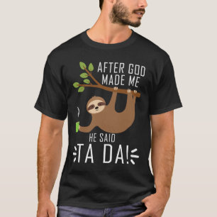 After God Made Me He Said Ta Da Funny Sloth T-Shirt